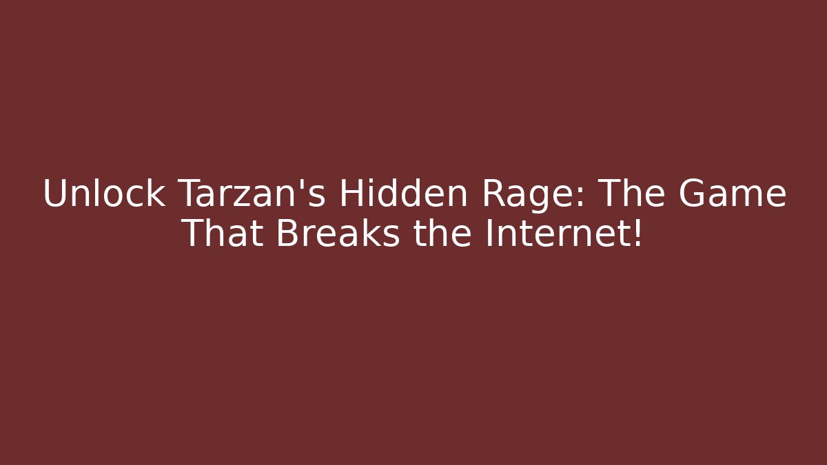 Unlock Tarzan's Hidden Rage: The Game That Breaks the Internet!