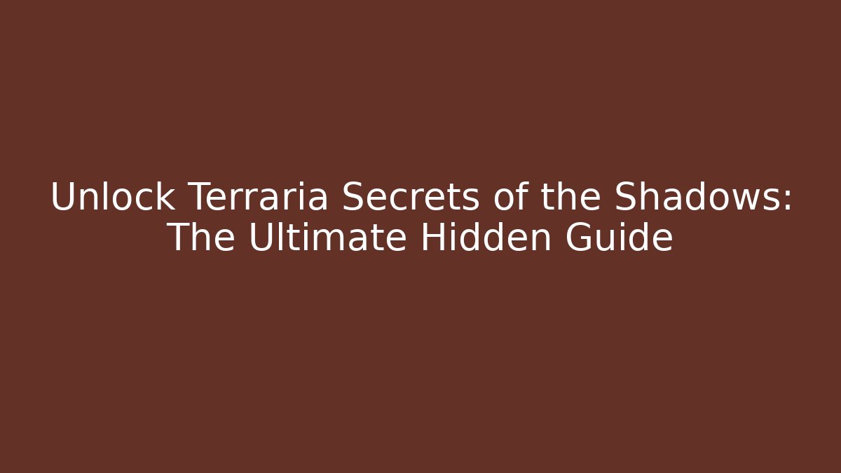 Unlock Terraria Secrets of the Shadows: The Ultimate Hidden Guide