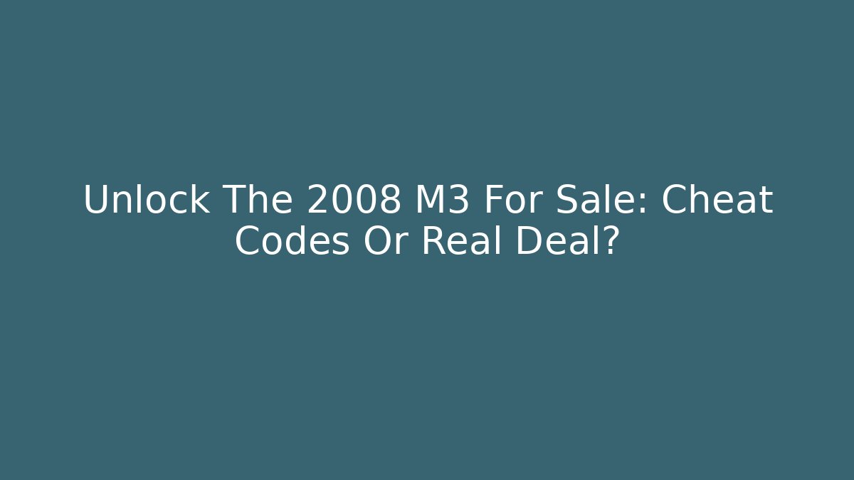 Unlock The 2008 M3 For Sale: Cheat Codes Or Real Deal?