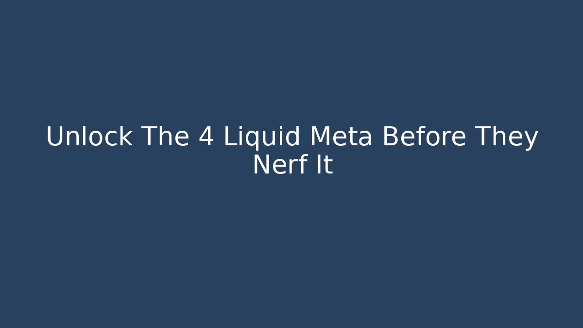 Unlock The 4 Liquid Meta Before They Nerf It