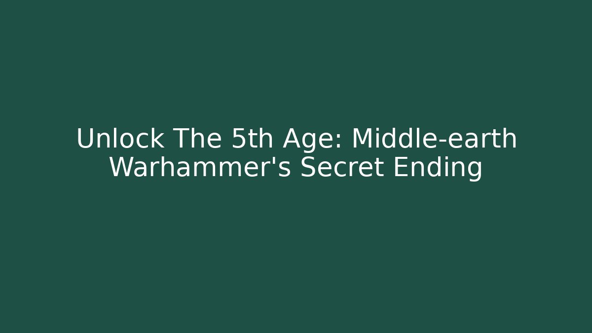 Unlock The 5th Age: Middle-earth Warhammer's Secret Ending