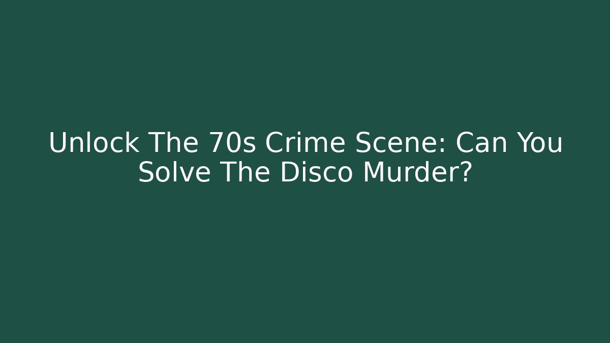 Unlock The 70s Crime Scene: Can You Solve The Disco Murder?