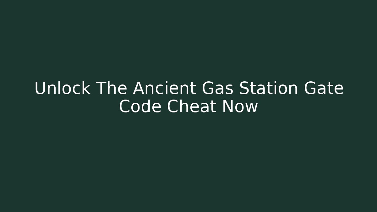 Unlock The Ancient Gas Station Gate Code Cheat Now