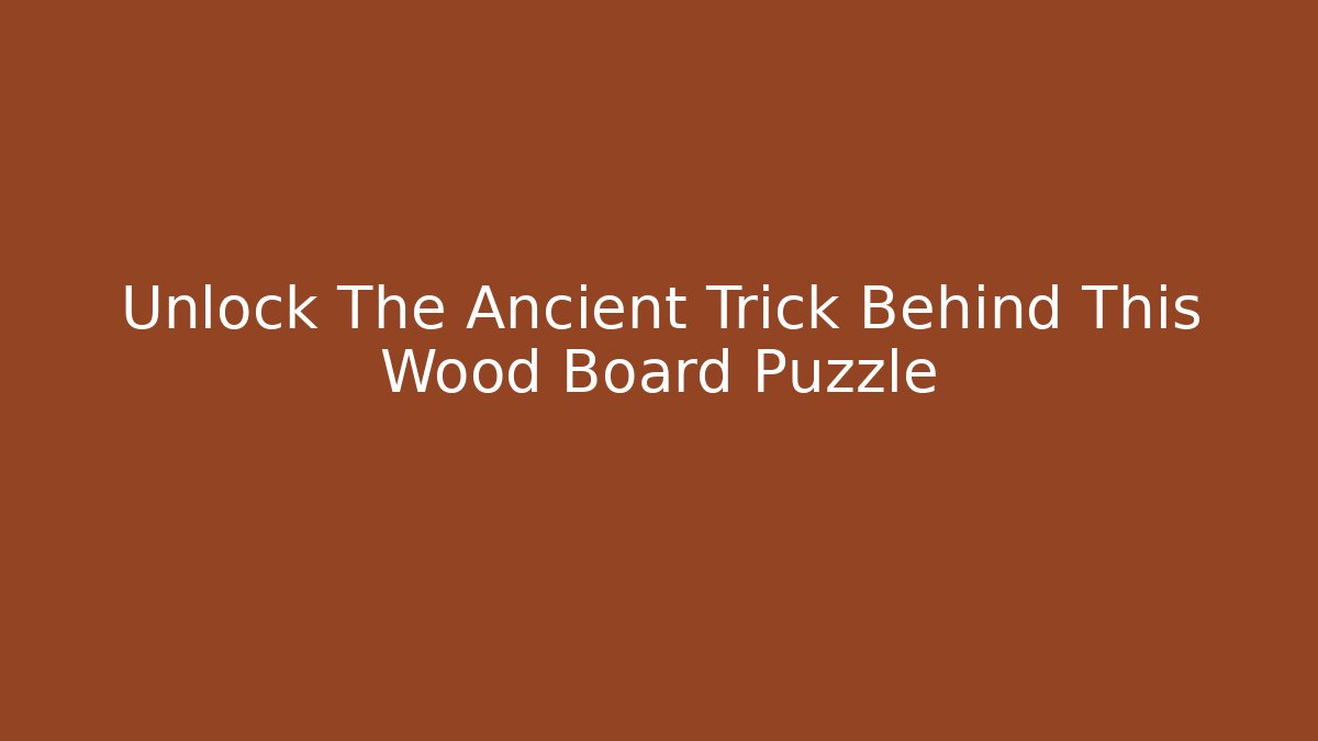 Unlock The Ancient Trick Behind This Wood Board Puzzle