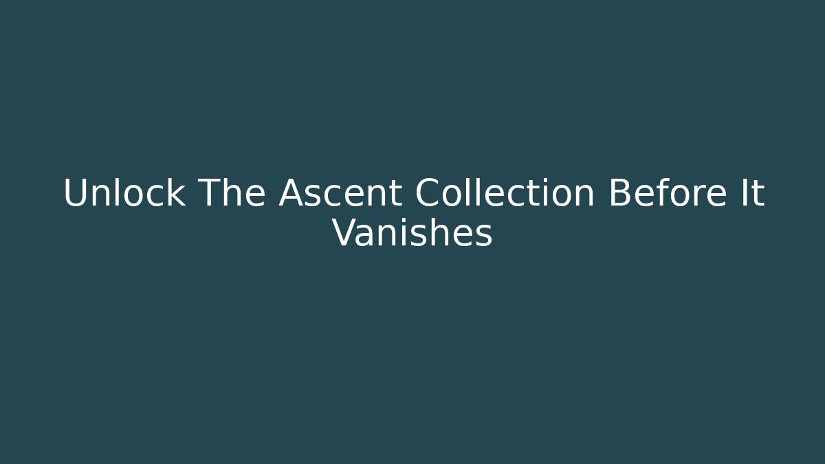 Unlock The Ascent Collection Before It Vanishes - Método de Aprovação