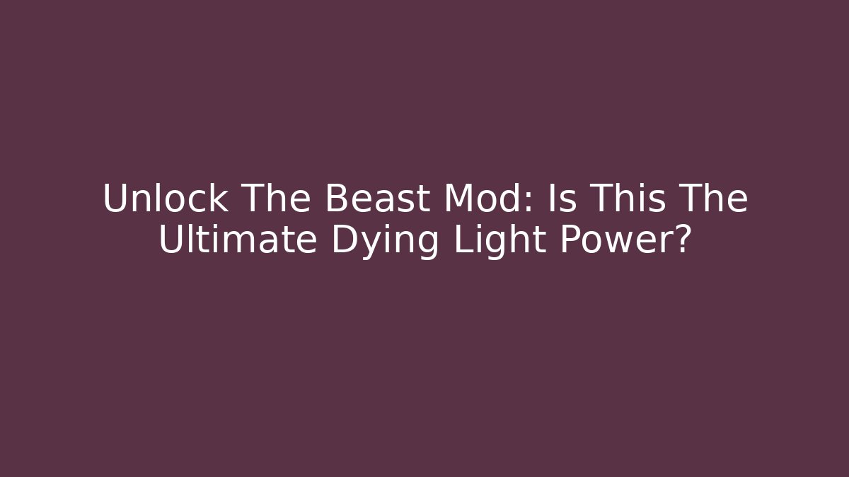 Unlock The Beast Mod: Is This The Ultimate Dying Light Power?