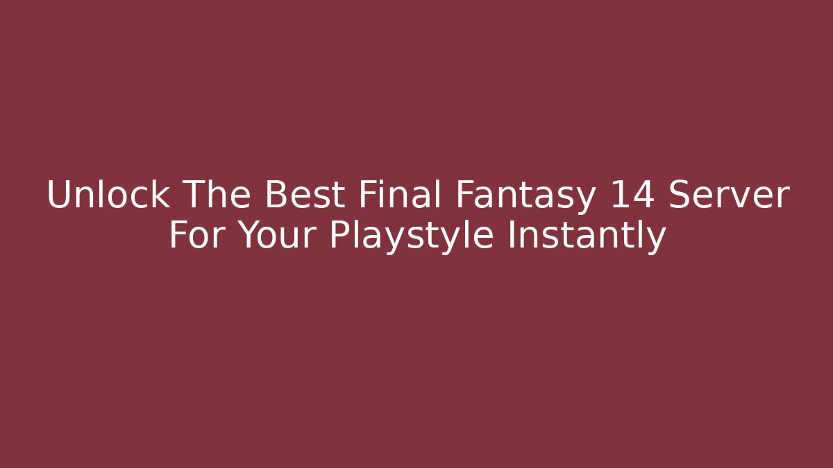 Unlock The Best Final Fantasy 14 Server For Your Playstyle Instantly