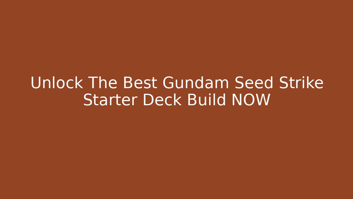 Unlock The Best Gundam Seed Strike Starter Deck Build NOW