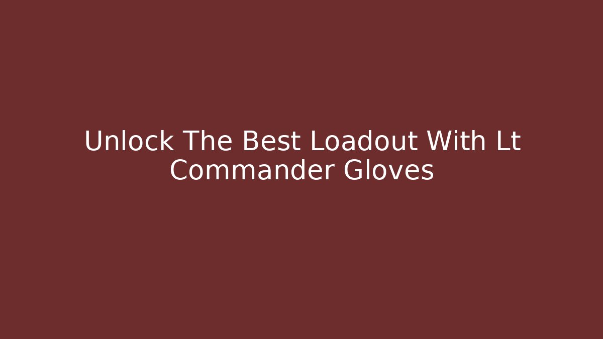 Unlock The Best Loadout With Lt Commander Gloves
