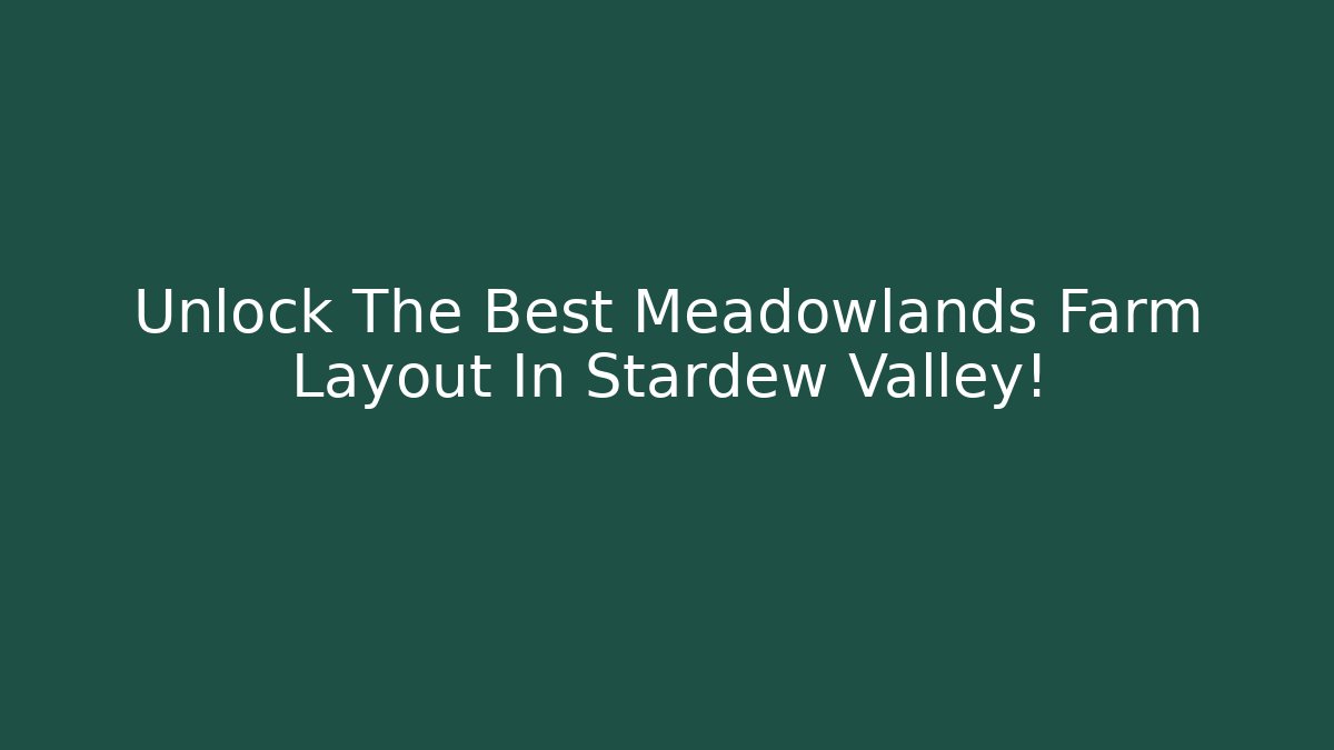 Unlock The Best Meadowlands Farm Layout In Stardew Valley!