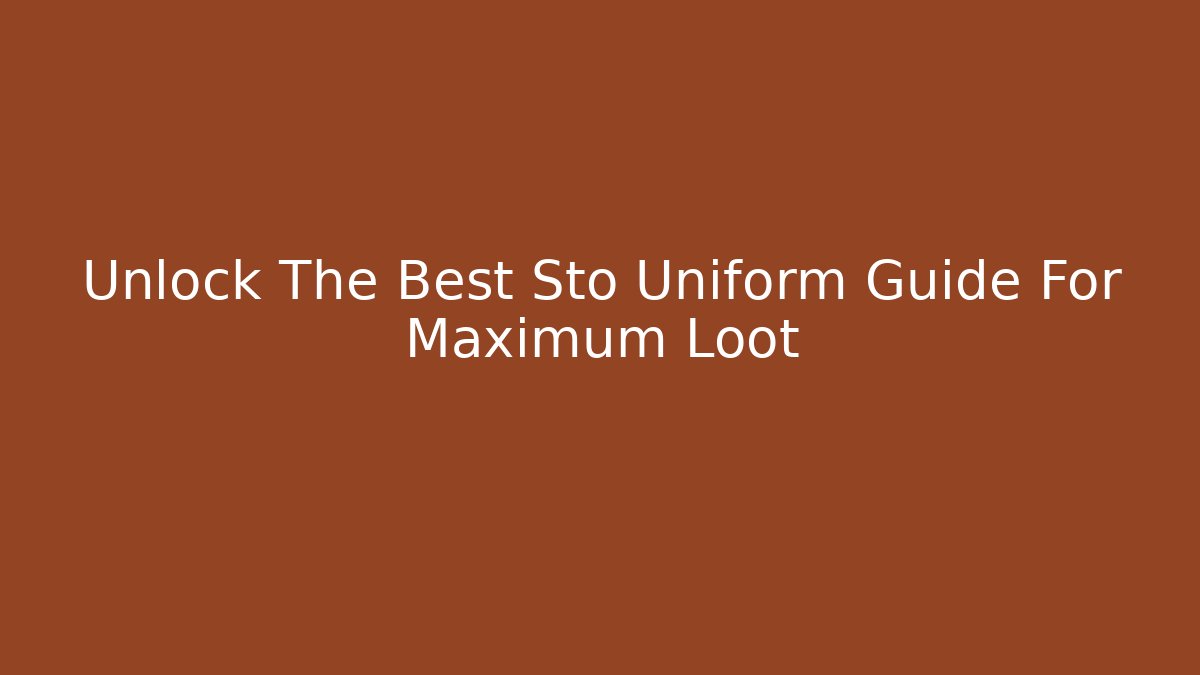 Unlock The Best Sto Uniform Guide For Maximum Loot