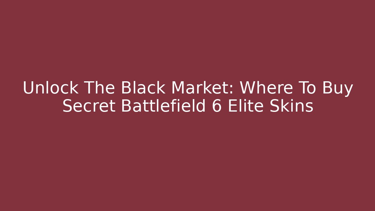 Unlock The Black Market: Where To Buy Secret Battlefield 6 Elite Skins