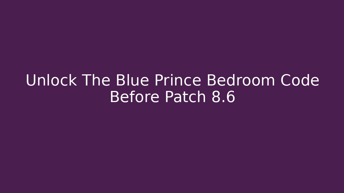 Unlock The Blue Prince Bedroom Code Before Patch 8.6 - Método de Aprovação