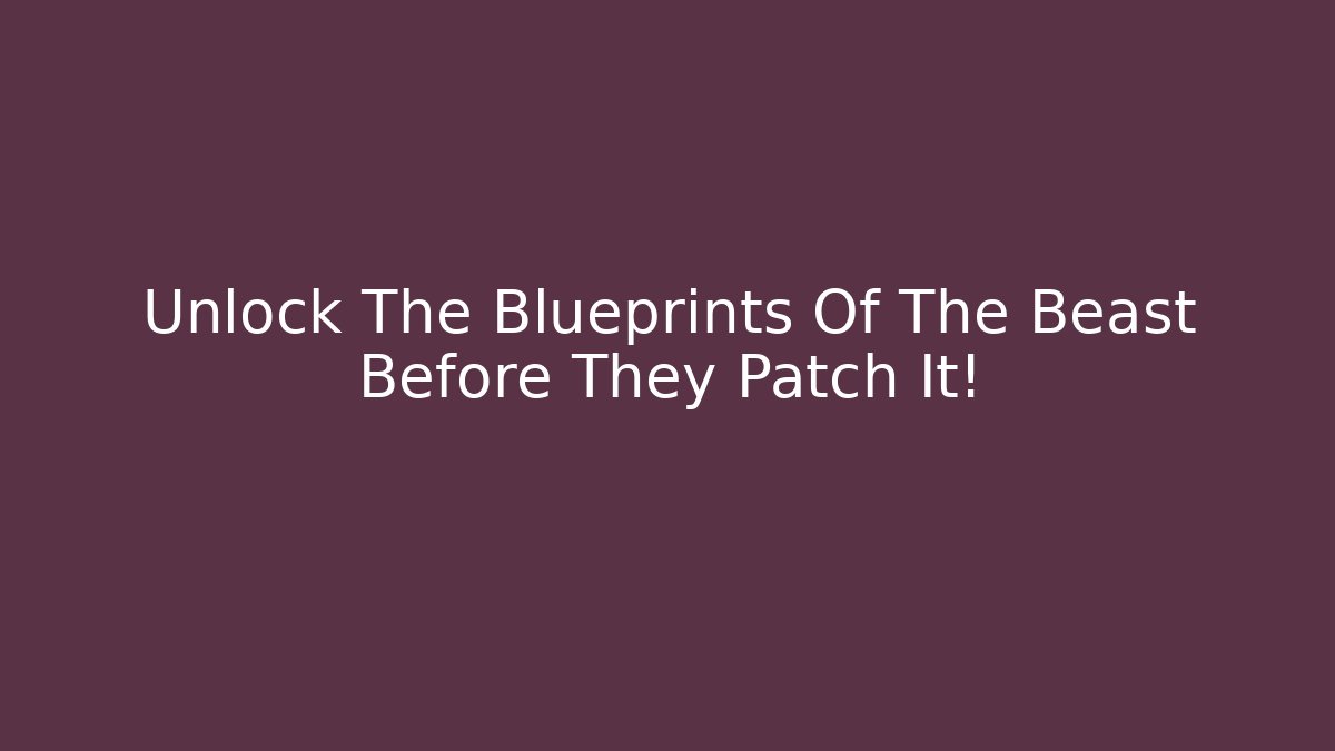Unlock The Blueprints Of The Beast Before They Patch It!