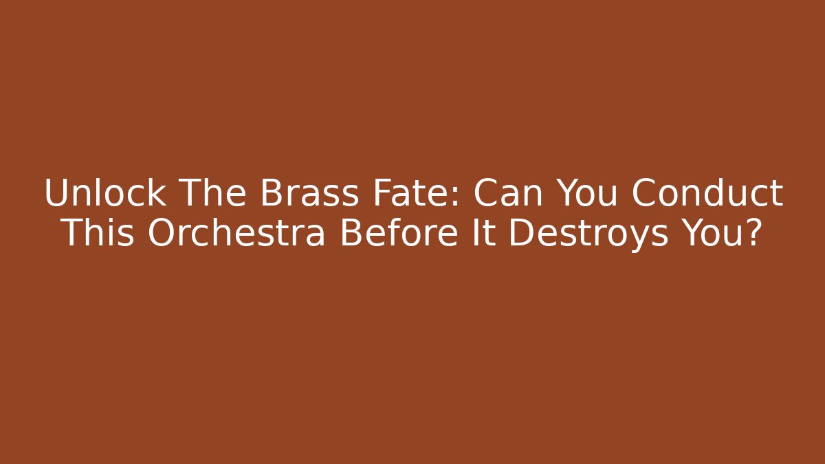 Unlock The Brass Fate: Can You Conduct This Orchestra Before It Destroys You?