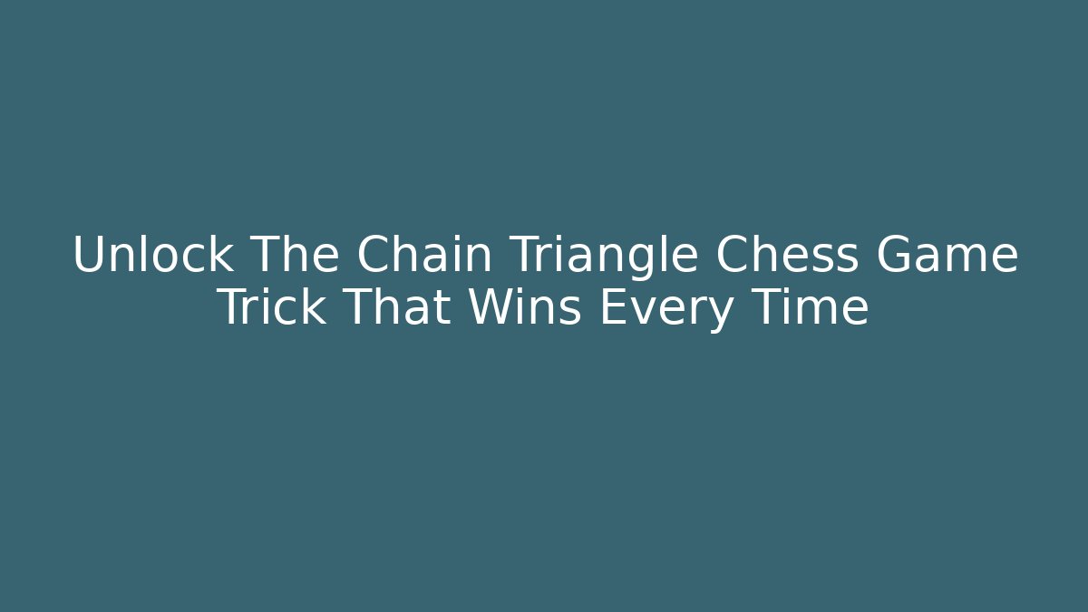 Unlock The Chain Triangle Chess Game Trick That Wins Every Time