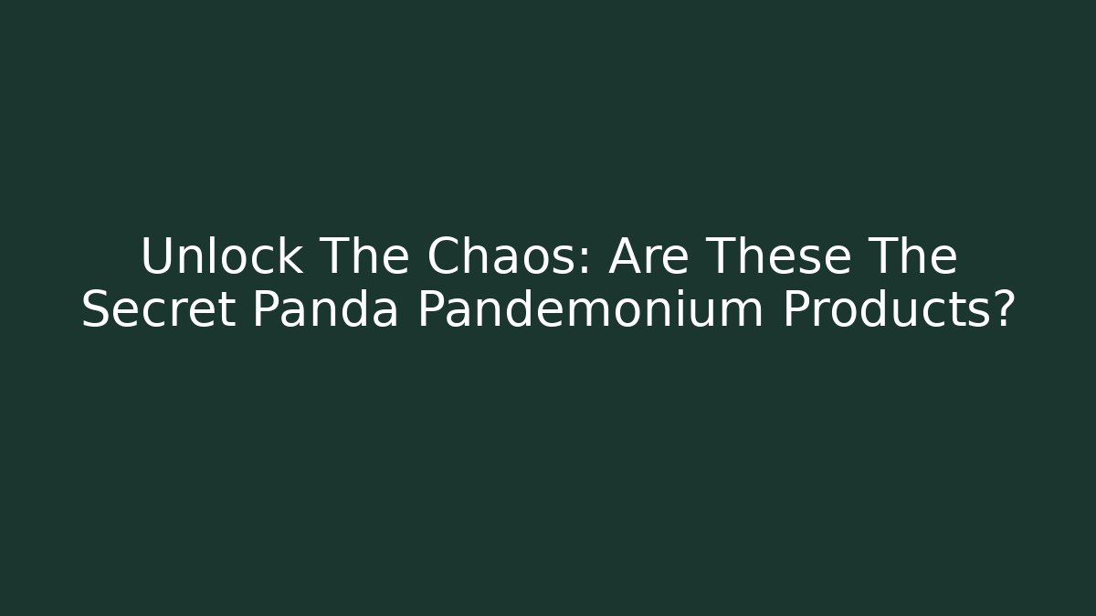 Unlock The Chaos: Are These The Secret Panda Pandemonium Products?