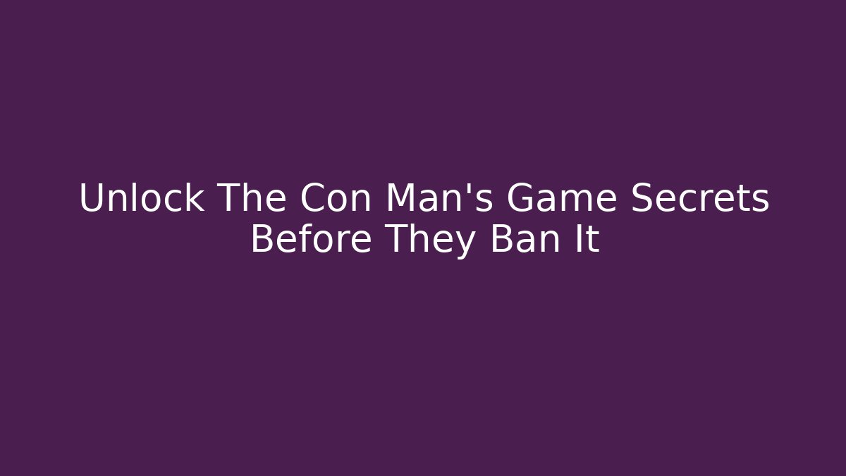 Unlock The Con Man's Game Secrets Before They Ban It - Método de Aprovação
