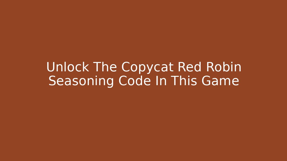 Unlock The Copycat Red Robin Seasoning Code In This Game