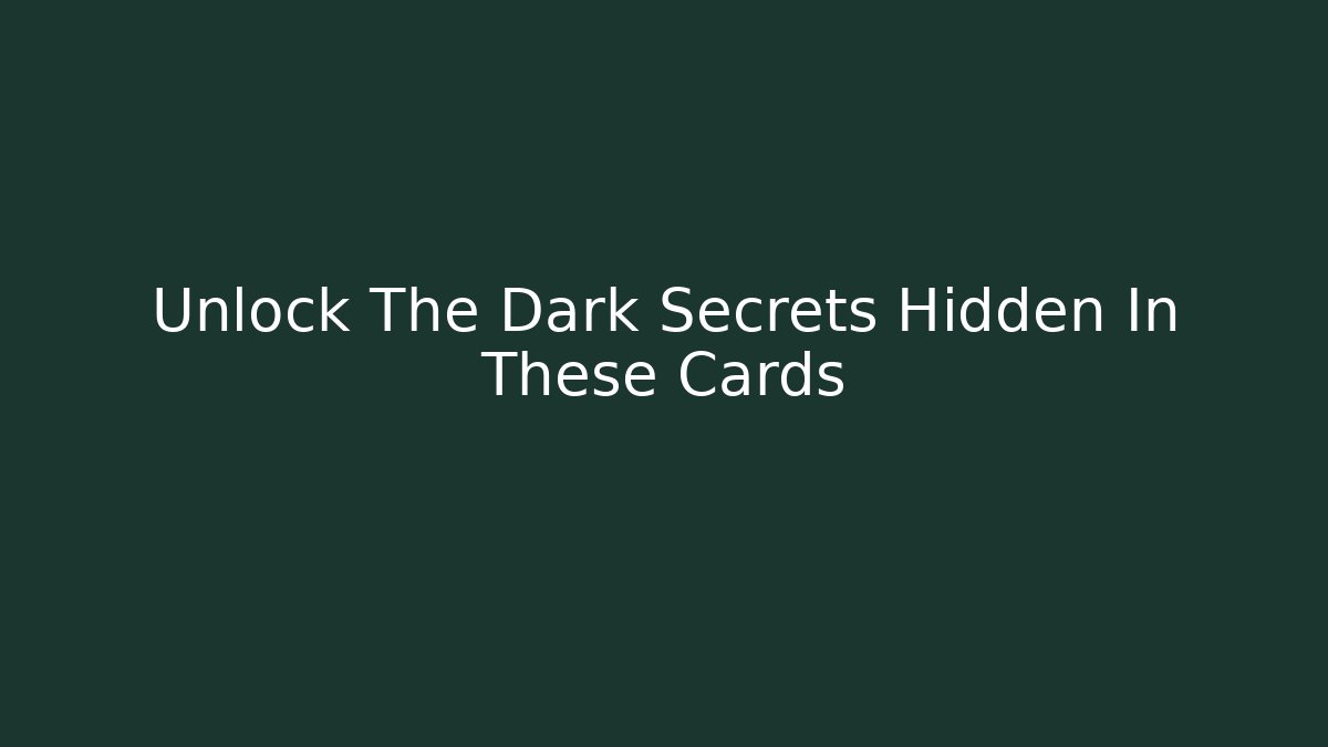 Unlock The Dark Secrets Hidden In These Cards