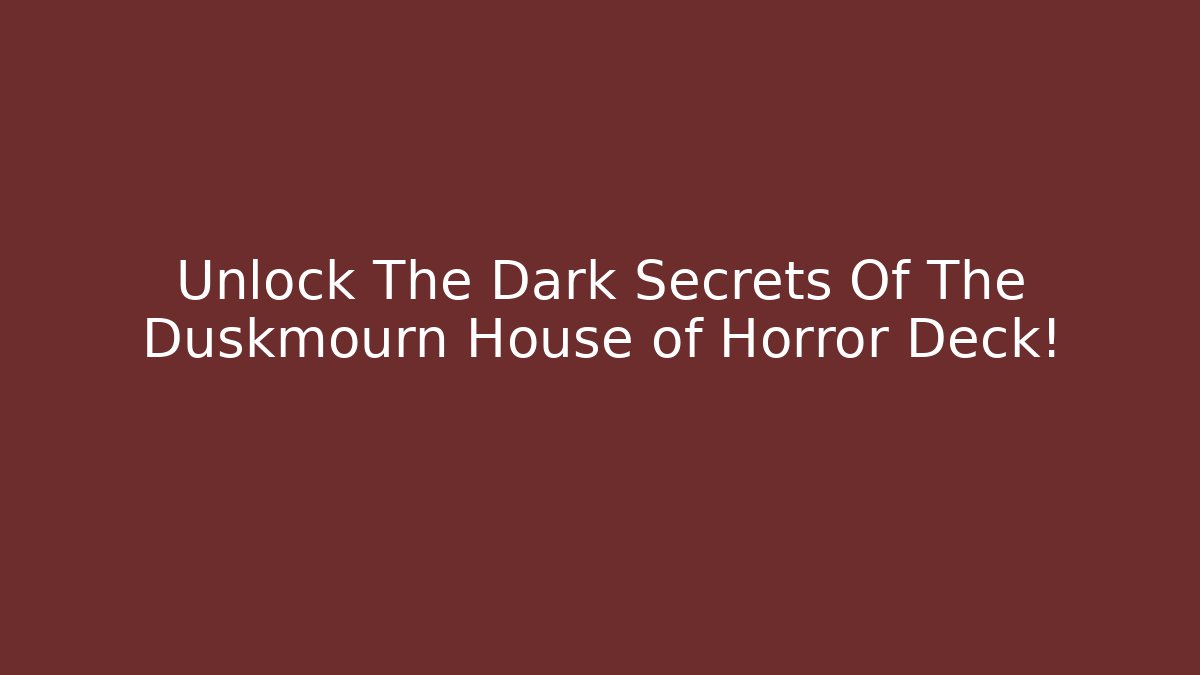 Unlock The Dark Secrets Of The Duskmourn House of Horror Deck!