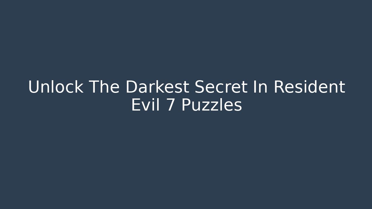 Unlock The Darkest Secret In Resident Evil 7 Puzzles - Método de Aprovação