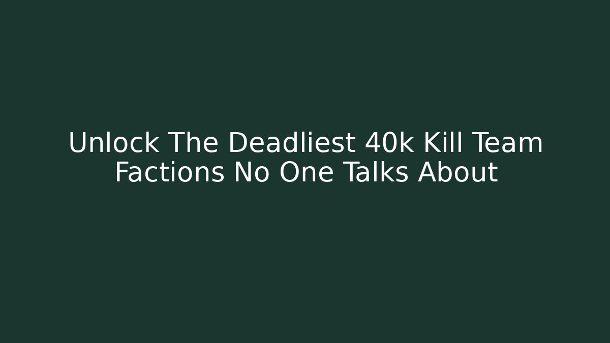 Unlock The Deadliest 40k Kill Team Factions No One Talks About