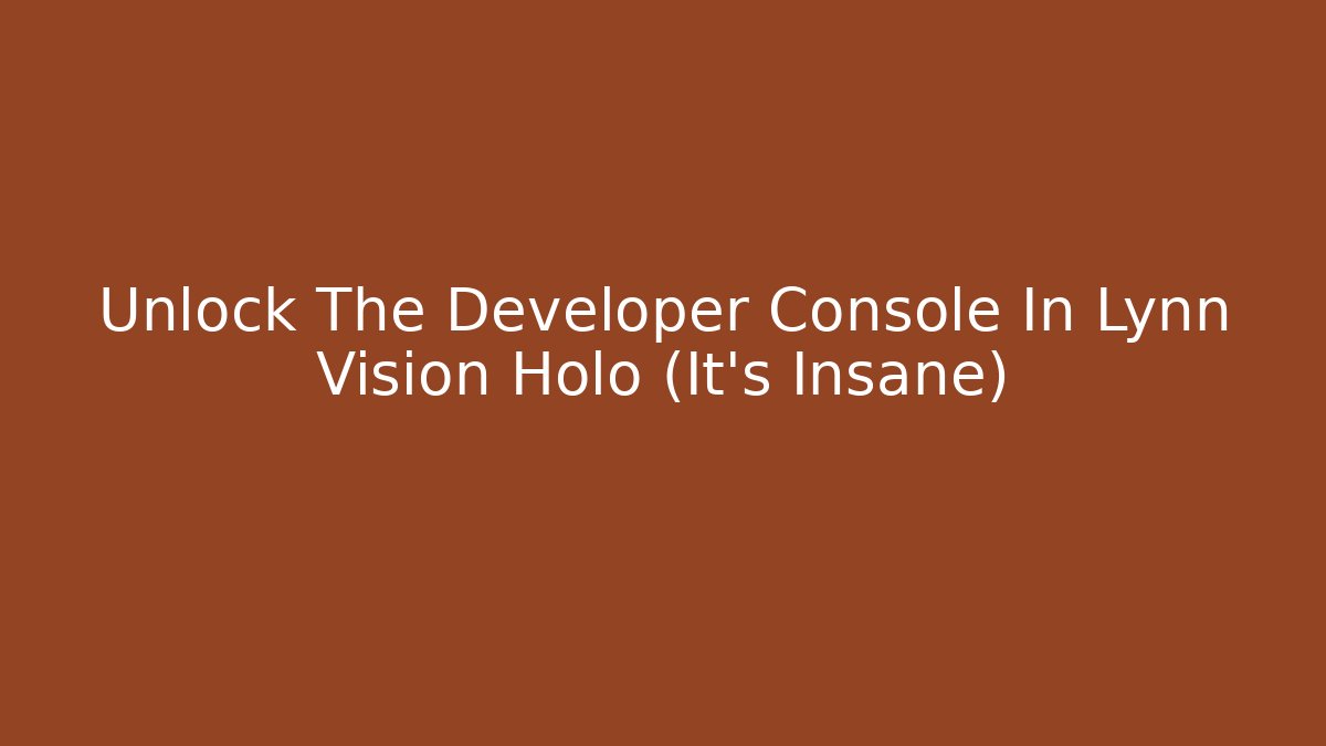 Unlock The Developer Console In Lynn Vision Holo (It's Insane)