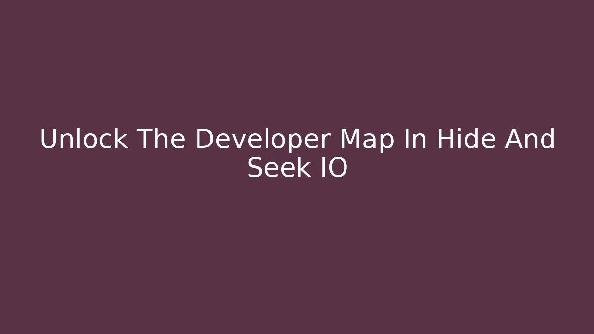 Unlock The Developer Map In Hide And Seek IO