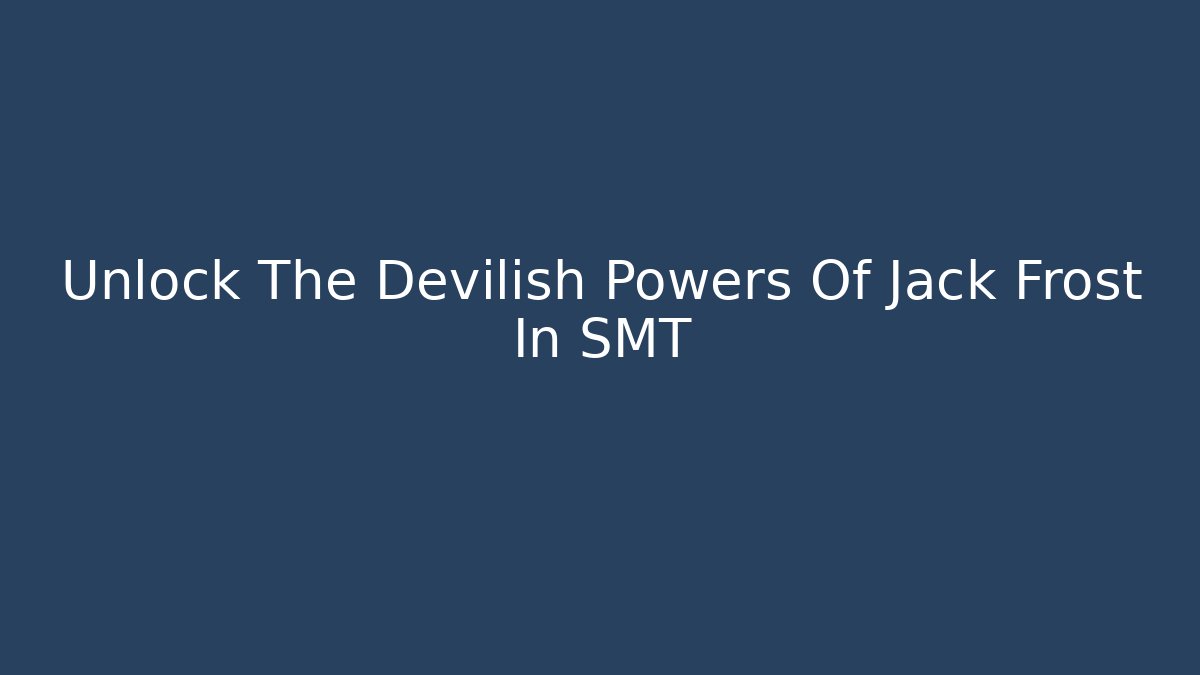 Unlock The Devilish Powers Of Jack Frost In SMT