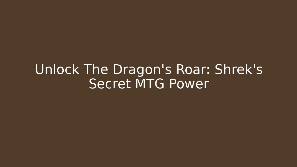 Unlock The Dragon’s Roar: Shrek’s Secret MTG Power