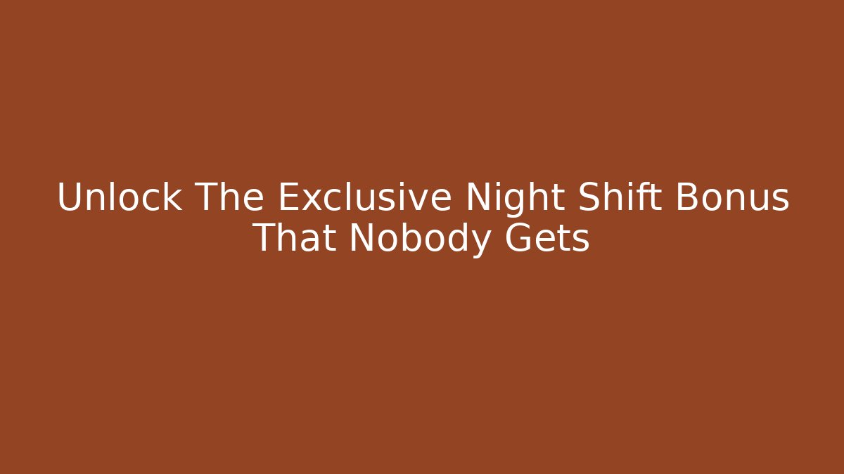 Unlock The Exclusive Night Shift Bonus That Nobody Gets