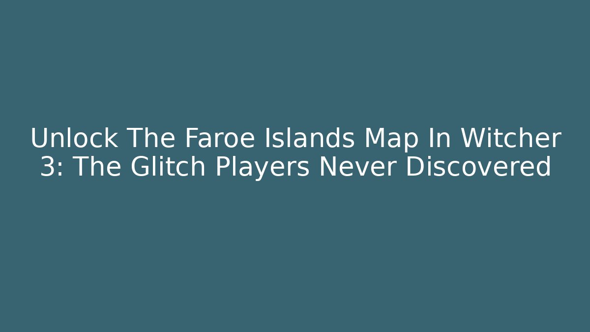 Unlock The Faroe Islands Map In Witcher 3: The Glitch Players Never Discovered - Método de Aprovação