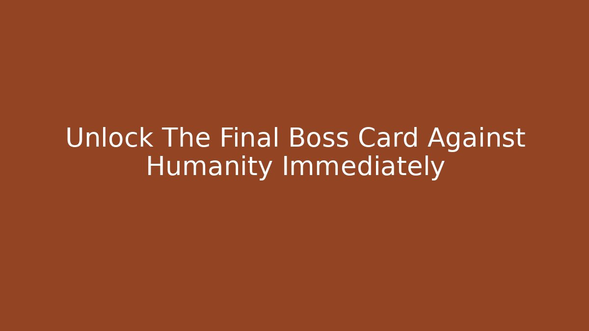 Unlock The Final Boss Card Against Humanity Immediately - Método de Aprovação