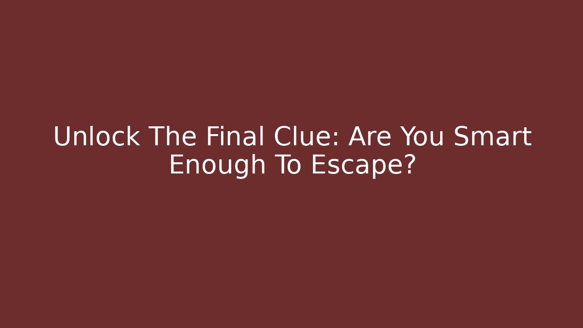 Unlock The Final Clue: Are You Smart Enough To Escape?