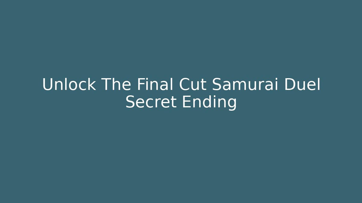 Unlock The Final Cut Samurai Duel Secret Ending