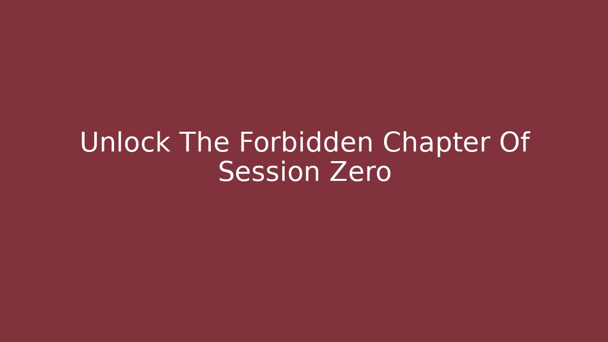 Unlock The Forbidden Chapter Of Session Zero