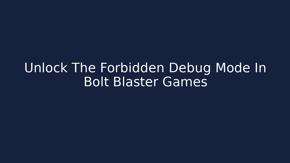 Unlock The Forbidden Debug Mode In Bolt Blaster Games