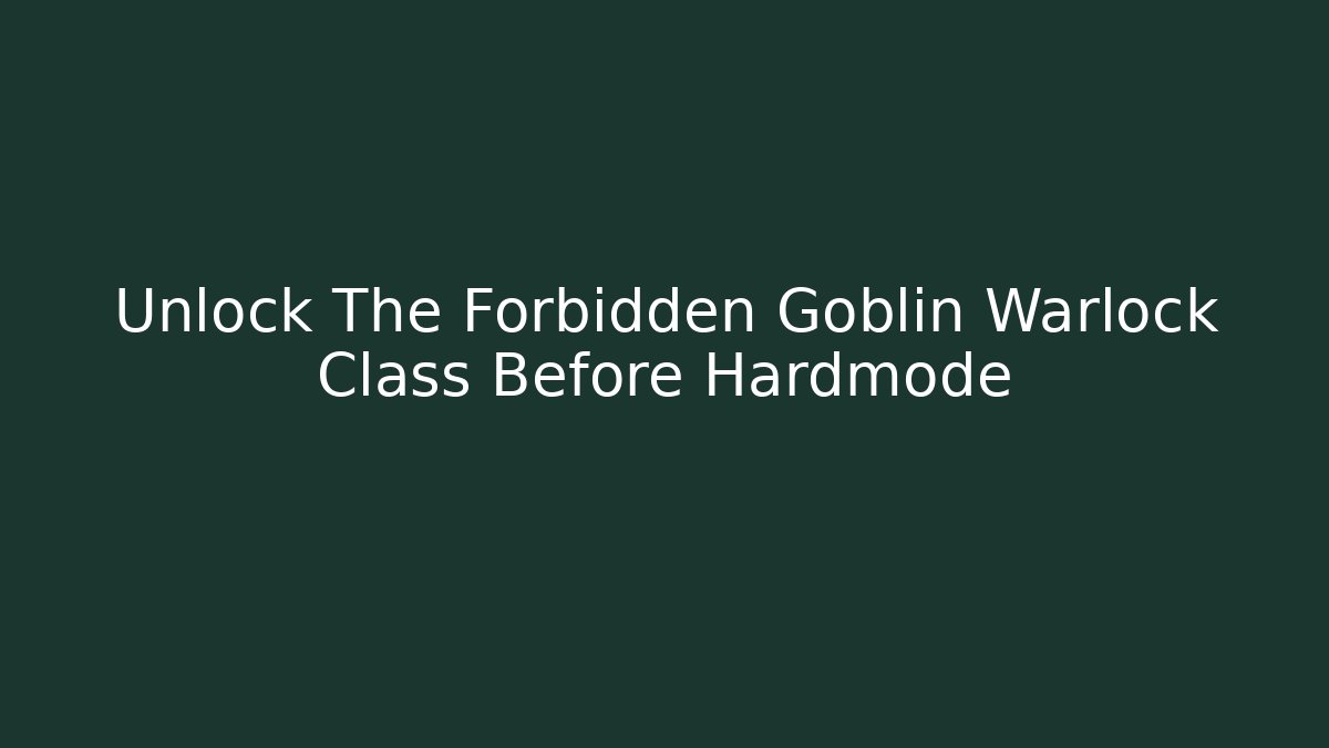Unlock The Forbidden Goblin Warlock Class Before Hardmode