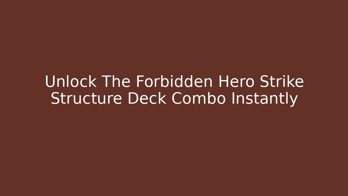 Unlock The Forbidden Hero Strike Structure Deck Combo Instantly
