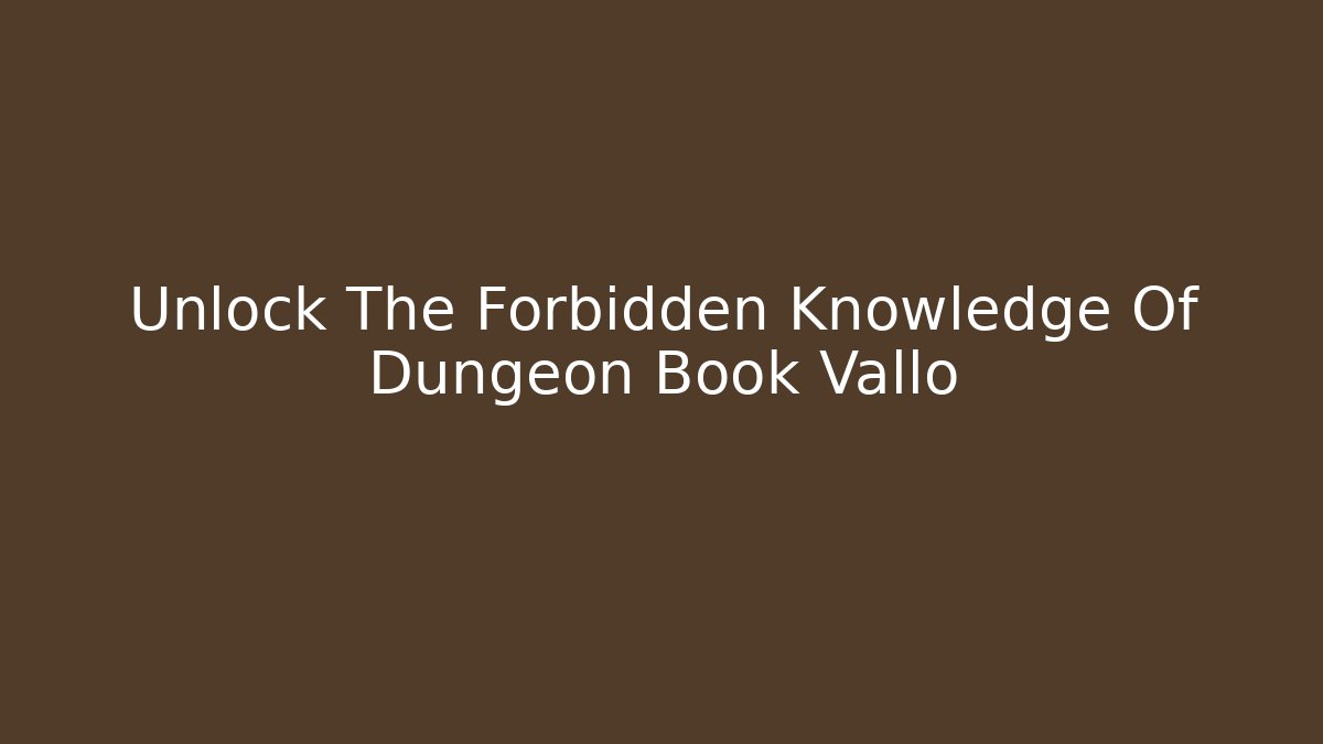 Unlock The Forbidden Knowledge Of Dungeon Book Vallo