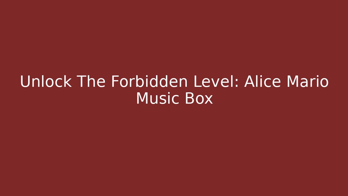 Unlock The Forbidden Level: Alice Mario Music Box