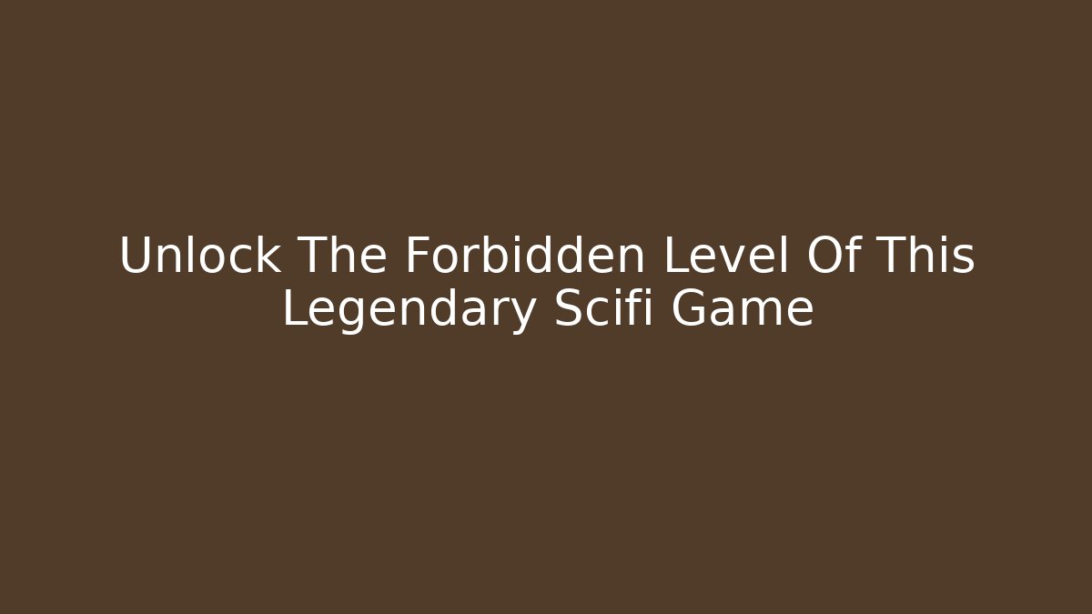 Unlock The Forbidden Level Of This Legendary Scifi Game