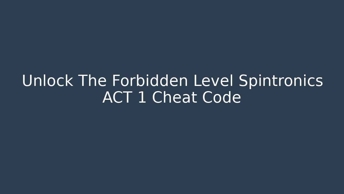 Unlock The Forbidden Level Spintronics ACT 1 Cheat Code - Método de Aprovação