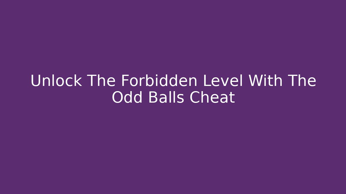 Unlock The Forbidden Level With The Odd Balls Cheat