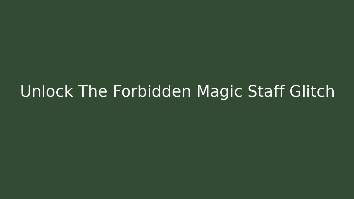 Unlock The Forbidden Magic Staff Glitch
