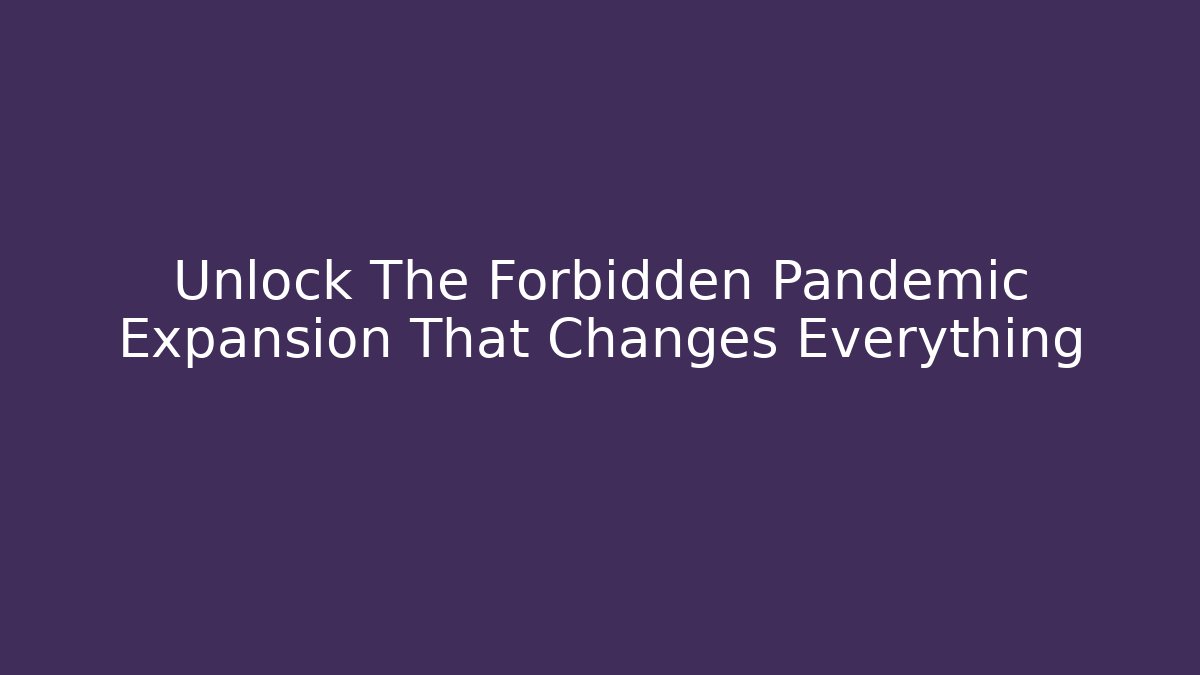Unlock The Forbidden Pandemic Expansion That Changes Everything - Método de Aprovação