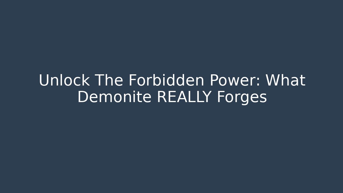 Unlock The Forbidden Power: What Demonite REALLY Forges