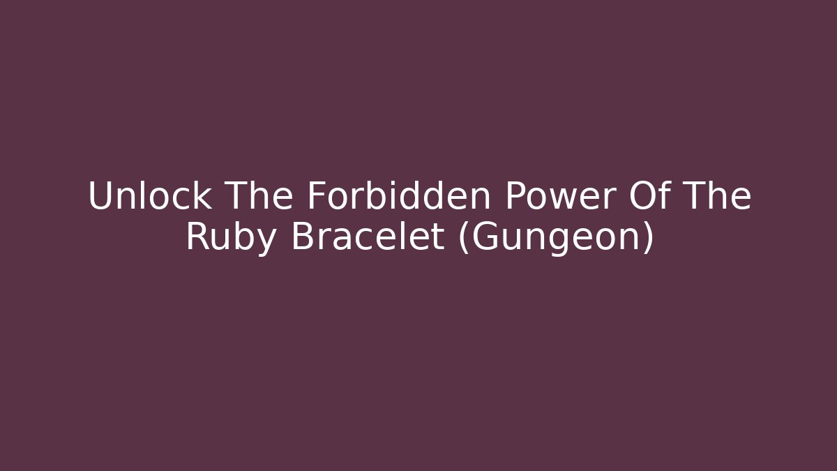 Unlock The Forbidden Power Of The Ruby Bracelet (Gungeon)