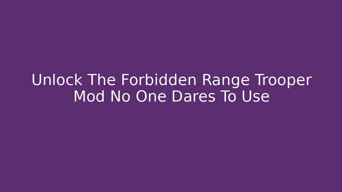 Unlock The Forbidden Range Trooper Mod No One Dares To Use